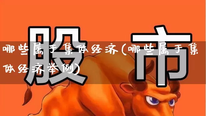 哪些属于集体经济(哪些属于集体经济举例)_https://www.hangfeite.com_上交所_第1张