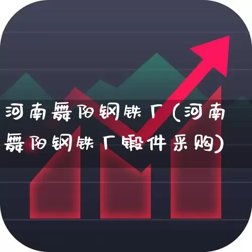 河南舞阳钢铁厂(河南舞阳钢铁厂锻件采购)_https://www.hangfeite.com_创业板_第1张