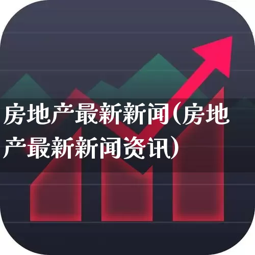 房地产最新新闻(房地产最新新闻资讯)_https://www.hangfeite.com_创业板_第1张