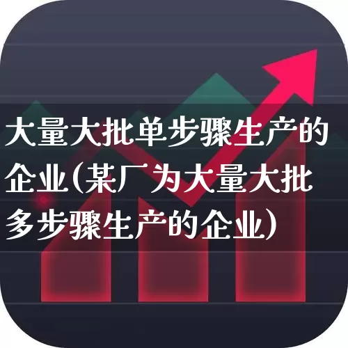 大量大批单步骤生产的企业(某厂为大量大批多步骤生产的企业)_https://www.hangfeite.com_上交所_第1张