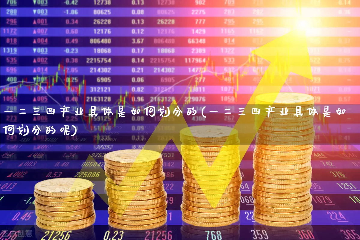 一二三四产业具体是如何划分的(一二三四产业具体是如何划分的呢)_https://www.hangfeite.com_创业板_第1张