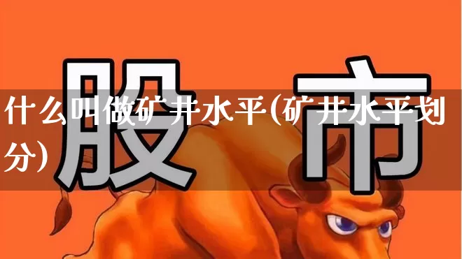 什么叫做矿井水平(矿井水平划分)_https://www.hangfeite.com_上交所_第1张