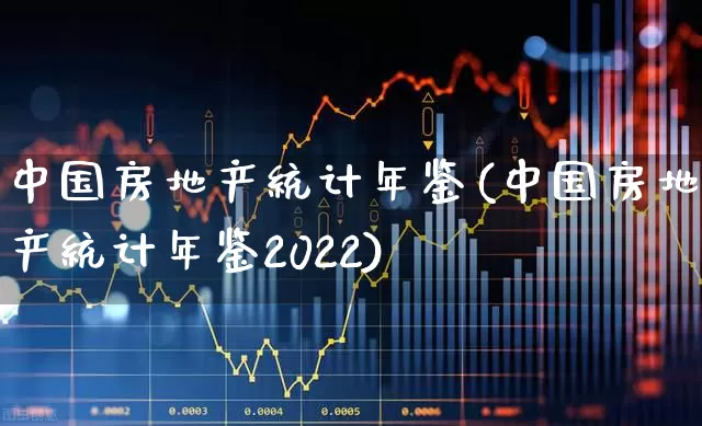 中国房地产统计年鉴(中国房地产统计年鉴2022)_https://www.hangfeite.com_科创板_第1张