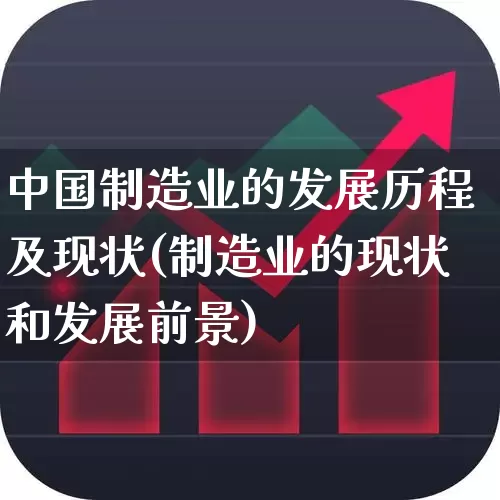 中国制造业的发展历程及现状(制造业的现状和发展前景)_https://www.hangfeite.com_北交所_第1张