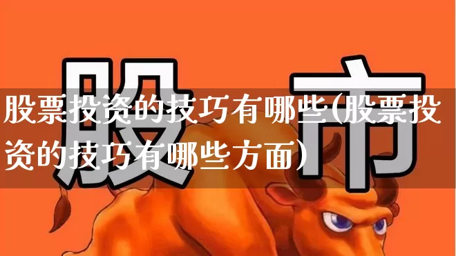 股票投资的技巧有哪些(股票投资的技巧有哪些方面)_https://www.hangfeite.com_创业板_第1张