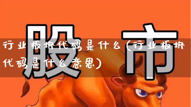 行业板块代码是什么(行业板块代码是什么意思)_https://www.hangfeite.com_创业板_第1张