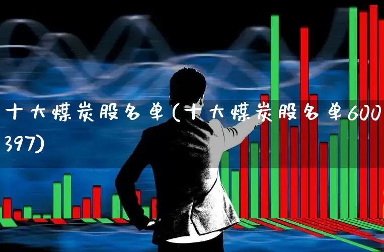 十大煤炭股名单(十大煤炭股名单600397)_https://www.hangfeite.com_深交所_第1张