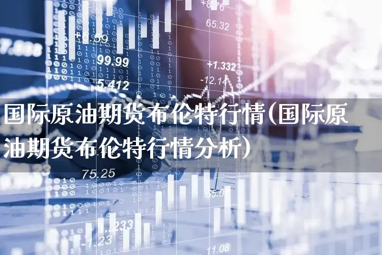 国际原油期货布伦特行情(国际原油期货布伦特行情分析)_https://www.hangfeite.com_上交所_第1张