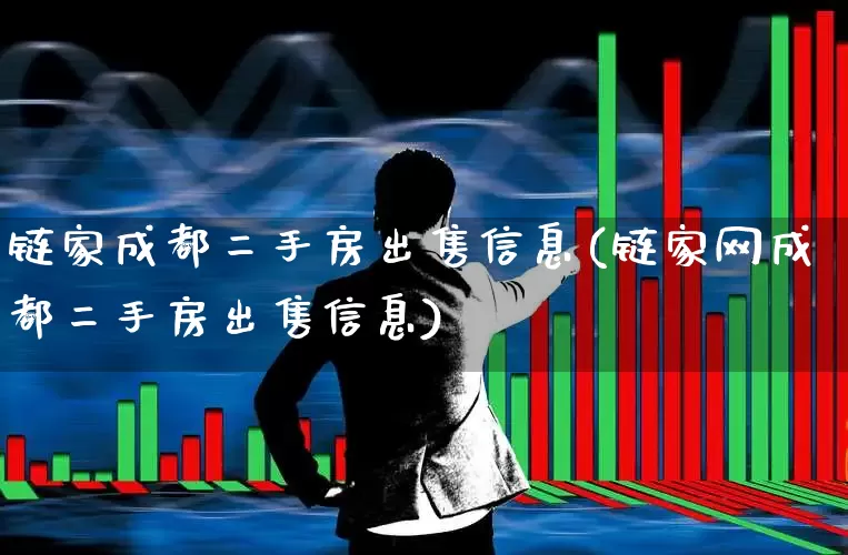 链家成都二手房出售信息(链家网成都二手房出售信息)_https://www.hangfeite.com_北交所_第1张