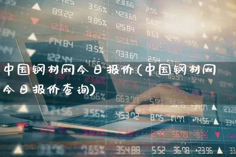 中国钢材网今日报价(中国钢材网今日报价查询)_https://www.hangfeite.com_北交所_第1张