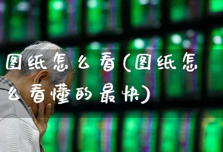 图纸怎么看(图纸怎么看懂的最快)_https://www.hangfeite.com_创业板_第1张