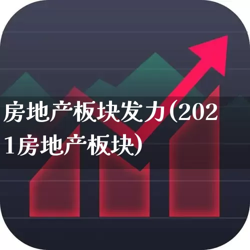 房地产板块发力(2021房地产板块)_https://www.hangfeite.com_科创板_第1张