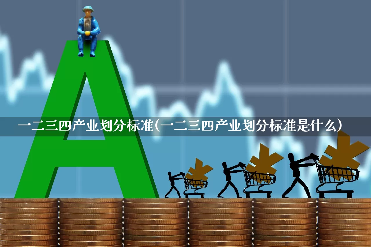 一二三四产业划分标准(一二三四产业划分标准是什么)_https://www.hangfeite.com_深交所_第1张