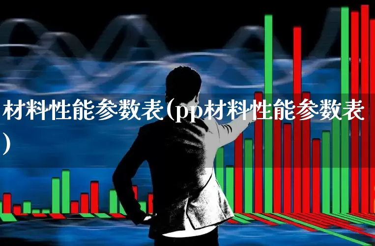 材料性能参数表(pp材料性能参数表)_https://www.hangfeite.com_深交所_第1张