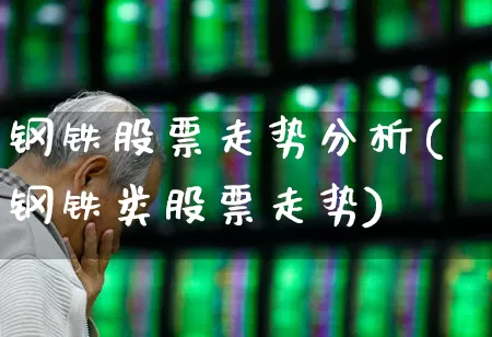 钢铁股票走势分析(钢铁类股票走势)_https://www.hangfeite.com_科创板_第1张