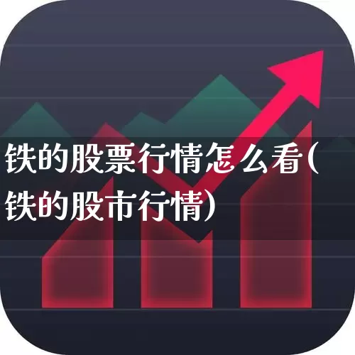 铁的股票行情怎么看(铁的股市行情)_https://www.hangfeite.com_上交所_第1张