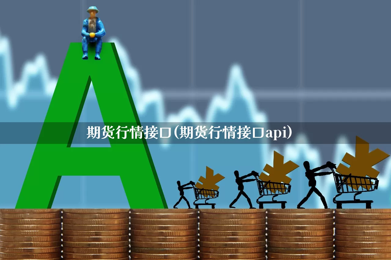 期货行情接口(期货行情接口api)_https://www.hangfeite.com_北交所_第1张