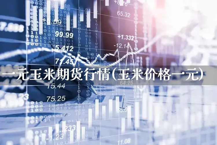 一元玉米期货行情(玉米价格一元)_https://www.hangfeite.com_上交所_第1张