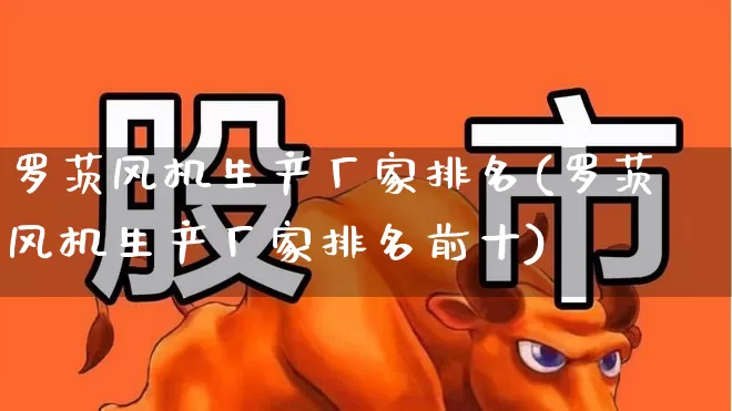 罗茨风机生产厂家排名(罗茨风机生产厂家排名前十)_https://www.hangfeite.com_上交所_第1张