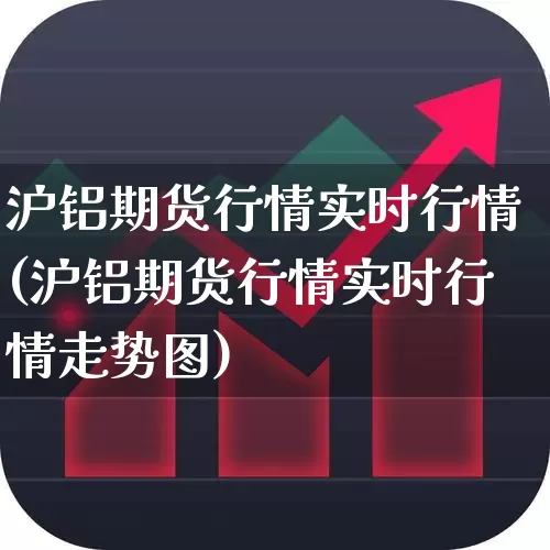 沪铝期货行情实时行情(沪铝期货行情实时行情走势图)_https://www.hangfeite.com_创业板_第1张