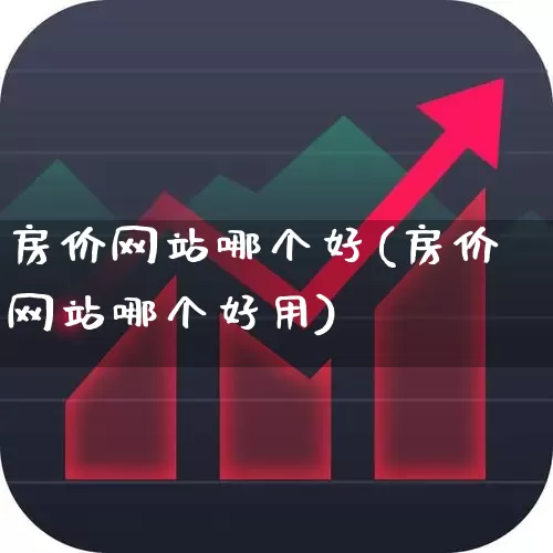 房价网站哪个好(房价网站哪个好用)_https://www.hangfeite.com_上交所_第1张