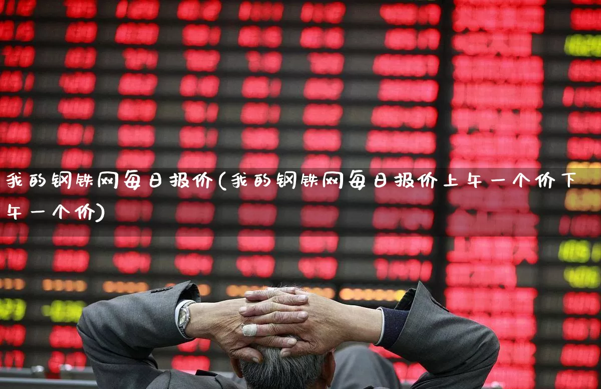 我的钢铁网每日报价(我的钢铁网每日报价上午一个价下午一个价)_https://www.hangfeite.com_科创板_第1张