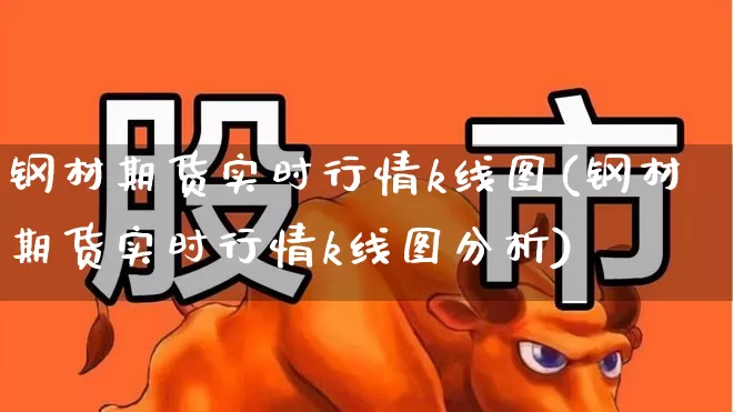 钢材期货实时行情k线图(钢材期货实时行情k线图分析)_https://www.hangfeite.com_上交所_第1张