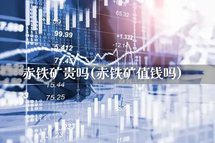 赤铁矿贵吗(赤铁矿值钱吗)_https://www.hangfeite.com_科创板_第1张