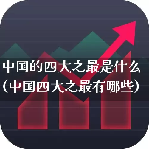 中国的四大之最是什么(中国四大之最有哪些)_https://www.hangfeite.com_科创板_第1张