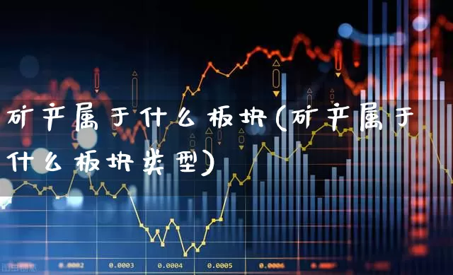 矿产属于什么板块(矿产属于什么板块类型)_https://www.hangfeite.com_深交所_第1张