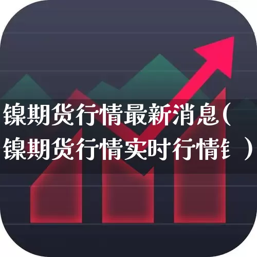 镍期货行情最新消息(镍期货行情实时行情钅)_https://www.hangfeite.com_上交所_第1张