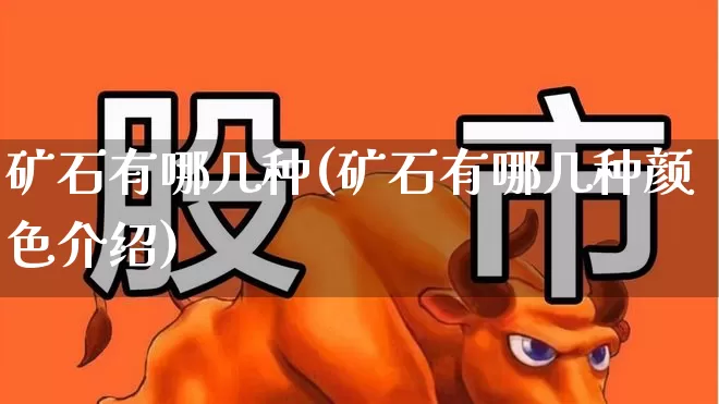矿石有哪几种(矿石有哪几种颜色介绍)_https://www.hangfeite.com_深交所_第1张