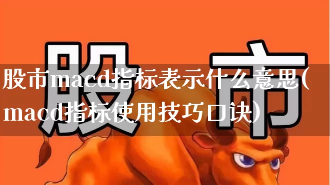 股市macd指标表示什么意思(macd指标使用技巧口诀)_https://www.hangfeite.com_上交所_第1张