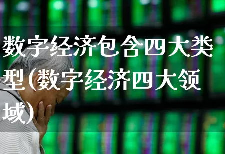 数字经济包含四大类型(数字经济四大领域)_https://www.hangfeite.com_上交所_第1张