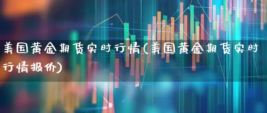 美国黄金期货实时行情(美国黄金期货实时行情报价)_https://www.hangfeite.com_创业板_第1张