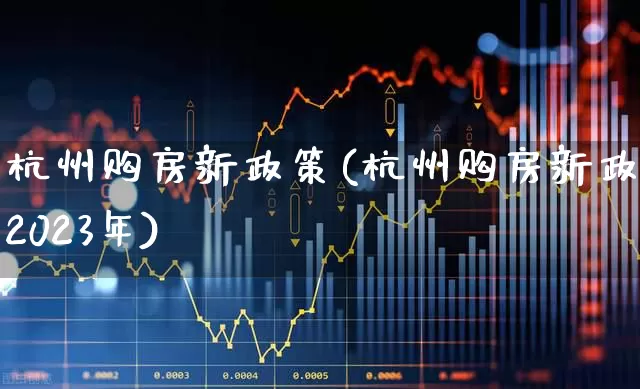 杭州购房新政策(杭州购房新政策2023年)_https://www.hangfeite.com_深交所_第1张