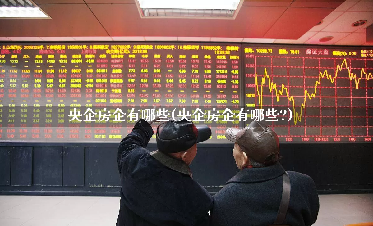 央企房企有哪些(央企房企有哪些?)_https://www.hangfeite.com_北交所_第1张