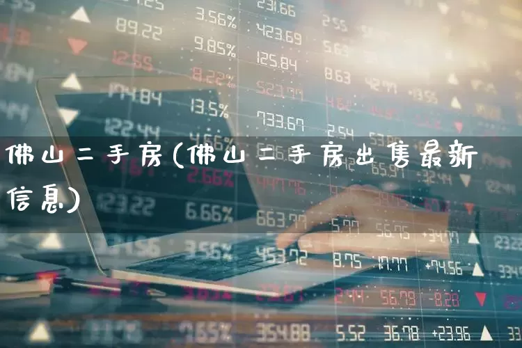 佛山二手房(佛山二手房出售最新信息)_https://www.hangfeite.com_深交所_第1张