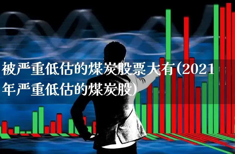 被严重低估的煤炭股票大有(2021年严重低估的煤炭股)_https://www.hangfeite.com_深交所_第1张