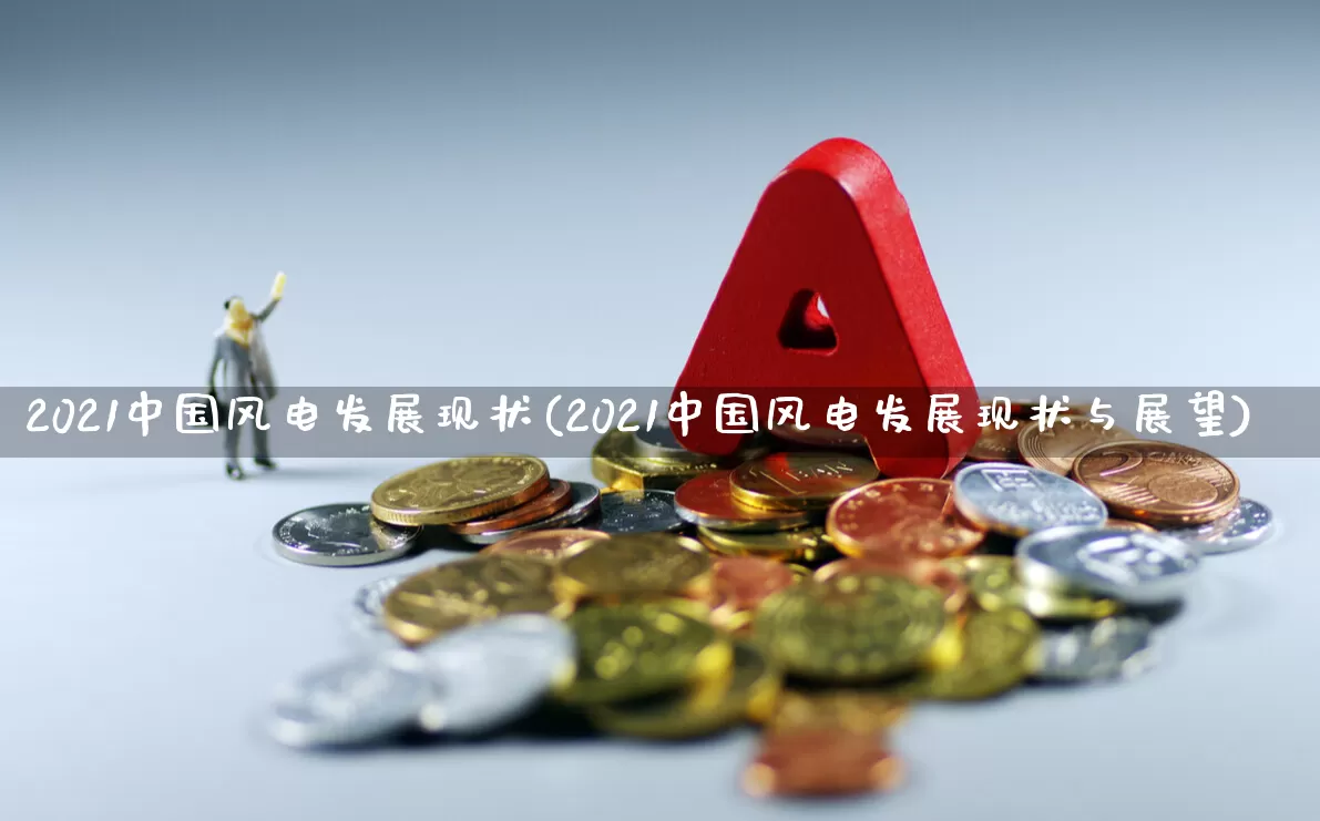 2021中国风电发展现状(2021中国风电发展现状与展望)_https://www.hangfeite.com_科创板_第1张