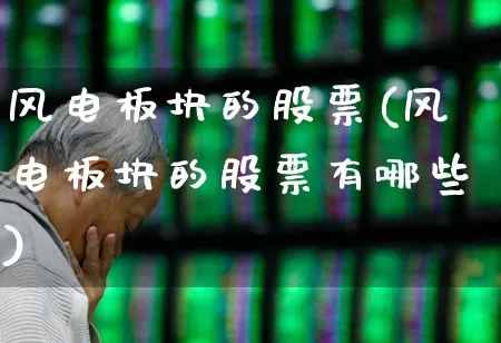 风电板块的股票(风电板块的股票有哪些)_https://www.hangfeite.com_北交所_第1张