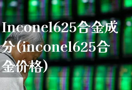 Inconel625合金成分(inconel625合金价格)_https://www.hangfeite.com_深交所_第1张