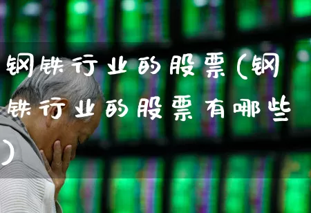 钢铁行业的股票(钢铁行业的股票有哪些)_https://www.hangfeite.com_创业板_第1张