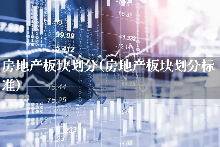 房地产板块划分(房地产板块划分标准)_https://www.hangfeite.com_北交所_第1张