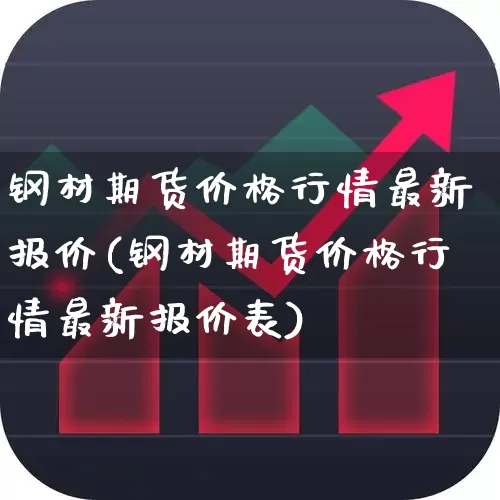 钢材期货价格行情最新报价(钢材期货价格行情最新报价表)_https://www.hangfeite.com_北交所_第1张
