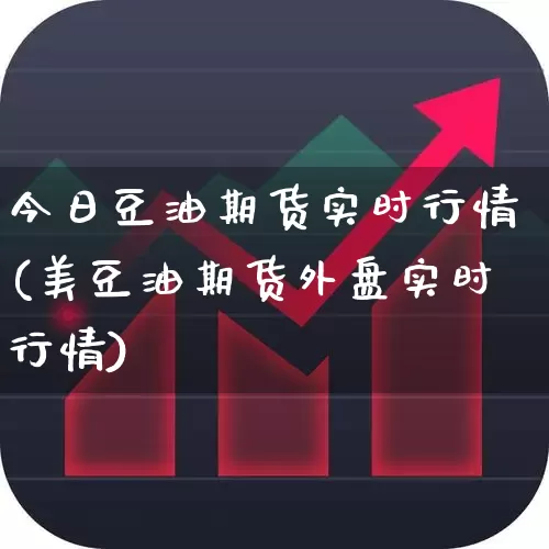 今日豆油期货实时行情(美豆油期货外盘实时行情)_https://www.hangfeite.com_科创板_第1张