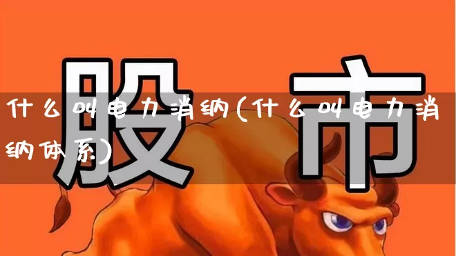 什么叫电力消纳(什么叫电力消纳体系)_https://www.hangfeite.com_创业板_第1张