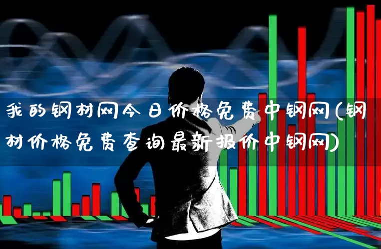 我的钢材网今日价格免费中钢网(钢材价格免费查询最新报价中钢网)_https://www.hangfeite.com_上交所_第1张
