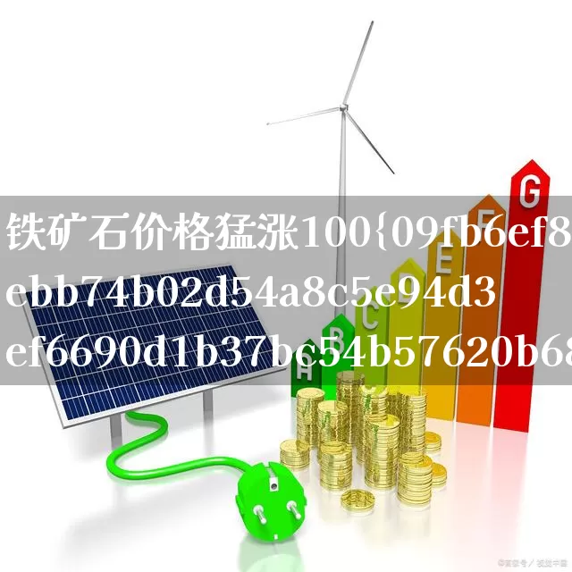铁矿石价格猛涨100%(铁矿石价格猛涨100倍)_https://www.hangfeite.com_北交所_第1张