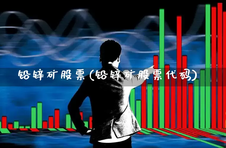 铅锌矿股票(铅锌矿股票代码)_https://www.hangfeite.com_科创板_第1张